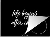 Inductie beschermer - Quotes - Life begins after coffee - Koffie - Humor - 60x52 cm; - Inductiebeschermer - Zwart